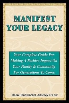 Manifest Your Legacy - Your Complete Guide for Making a Positive Impact on Your Family & Community for Generations to Come - Hanewinckel, Dean