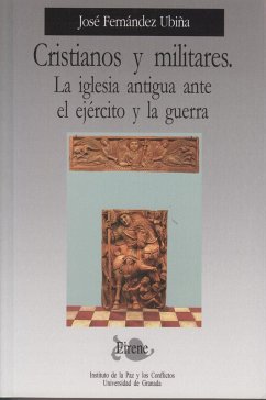 Cristianos y militares : la iglesia antigua ante el ejército y la guerra - Fernández Ubiña, José