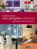 Cómo crear tus propios marcos : decora tu hogar con más de 50 diseños creativos