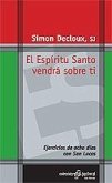 El Espíritu Santo vendrá sobre tí : ejercicios de ocho días con San Lucas