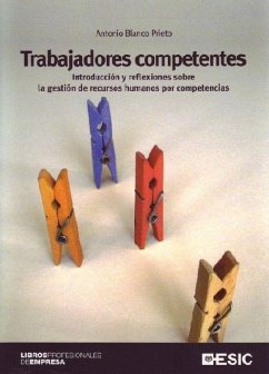 Trabajadores competentes : introducción y reflexiones sobre la gestión de recursos humanos y competencias - Blanco Prieto, Antonio