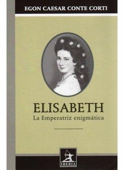 Elisabeth, la emperatriz enigmática - Conte Corti, E. C. . . . [et al.