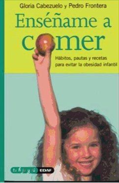 Enséñame a comer : hábitos, pautas y recetas para evitar la obesidad infantil - Cabezuelo, Gloria; Frontera, Pedro