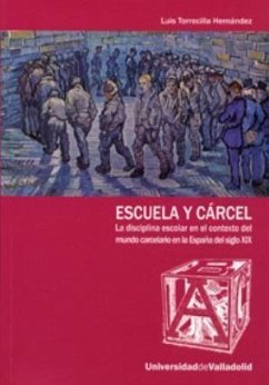 Escuela y cárcel : la disciplina escolar en el contexto del mundo carcelario en la España del siglo XIX - Torrecilla Hernández, Luis