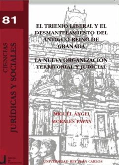 El trienio liberal y el desmantelamiento del antiguo Reino de Granada : la nueva organización territorial y judicial - Morales Payán, Miguel Ángel