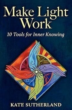 Make Light Work: 10 Tools for Inner Knowing - Sutherland, Kate R.