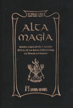 Alta magia : dogma cabalístico y mágico, ritual de la magia ceremonial, la clavícula y el grimorio