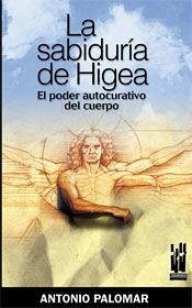 La sabiduría de Higea : el poder curativo del cuerpo - Palomar García, Antonio