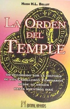 La Orden del Temple : un recorrido por la historia de los caballeros templarios desde su origen hasta nuestros días - Bellot, Hugh H. L.