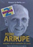 Pedro Arrupe, general de la Compañía de Jesús : nuevas aportaciones a su biografía