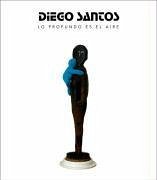 Diego Santos, Lo profundo es el aire - Santos, Diego