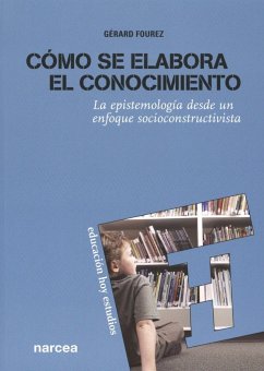 Cómo se elabora el conocimiento : la epistemología desde un enfoque socioconstructivista - Fourez, Gérard