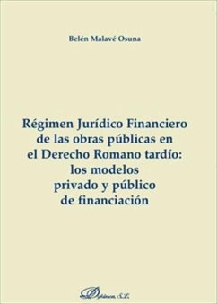 Régimen jurídico financiero de las obras públicas en el derecho romano tardío : los modelos privado y público de financiación - Malavé Osuna, Belén