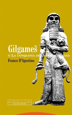 Gilgames o La conquista de la inmortalidad - D'Agostino, Franco