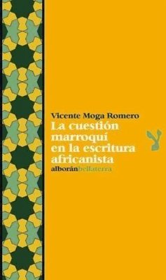 La cuestión marroquí en la escritura africanista : una aproximación a la contribución bibliográfica y editorial española al conocimiento del norte de Marruecos (1859-2006) - Moga Romero, Vicente