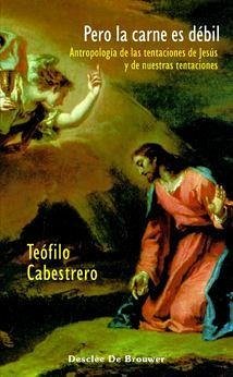 Pero la carne es débil : antropología de las tentaciones de Jesús y de nuestras tentaciones - Cabestrero Rodríguez, Teófilo