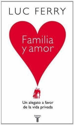 Familia y amor : un alegato a favor de la vida privada - Ferry, Luc