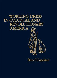 Working Dress in Colonial and Revolutionary America - Copeland, Peter F.