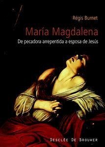 María Magdalena, siglo I al XXI : de pecadora arrepentida a esposa de Jesús : historia de la recepción de una figura bíblica - Burnet, Régis