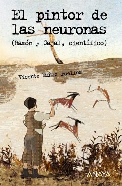 El pintor de las neuronas : Ramón y Cajal, científico - Muñoz Puelles, Vicente
