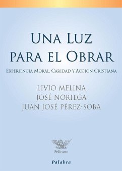 Una luz para el obrar : experiencia moral, caridad y acción cristiana - Melina, Livio; Pérez-Soba, J. J.; Noriega Bastos, José