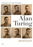 Alan Turing. El Hombre Que Sabía Demasiado: Alan Turing Y La Invención de la Computadora