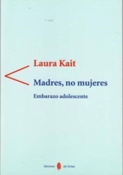 Madres, no mujeres : embarazo adolescente - Kait, Laura