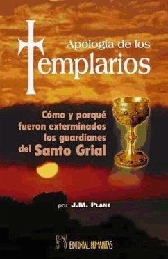 Apología de los templarios : cómo y porqué fueron exterminados los guardianes del Santo Grial - Plane, J. M.