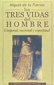 Las tres vidas del hombre : corporal, racional y espiritual - Fuente, Miguel de la ()