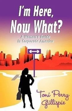 I'm Here, Now What? - A Woman's Guide to Corporate America - Gilliespie, Toni Perry