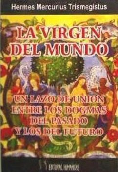 La virgen del mundo : un lazo de unión entre los dogmas del pasado y del futuro - Trimegistro, Hermes