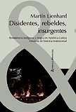 Disidentes, rebeldes, insurgentes : resistencia indígena y negra en América Latina : ensayos de historia testimonial - Lienhard, Martin