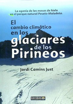 El cambio climático en los glaciares de los Pirineos : la agonía de las masas de hielo en el Parque Natural Posets-Maladeta - Camins Just, Jordi