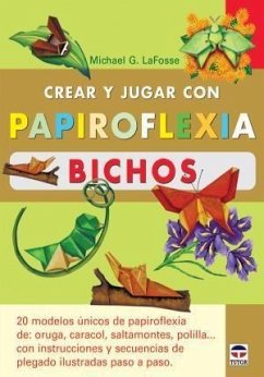 Crear y jugar con papiroflexia. Bichos - Lafosse, Michael G.