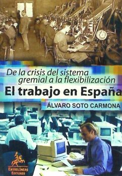 El trabajo en España : de la crisis del sistema gremial a la flexibilización laboral - Soto Carmona, Álvaro