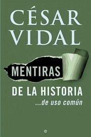 Mentiras de la historia : de de uso común - Vidal, César