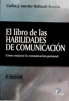 El libro de las habilidades de comunicación : cómo mejorar la comunicación personal - Hofstadt Román, Carlos Javier van-der