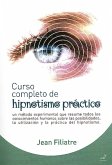 Curso completo de hipnotismo práctico : un método experimental que resume todos los conocimientos humanos sobre las posibilidades, la utilización y la práctica del hipnotismo