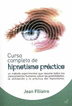 Curso completo de hipnotismo práctico : un método experimental que resume todos los conocimientos humanos sobre las posibilidades, la utilización y la práctica del hipnotismo - Filiatre, Jean