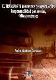 El transporte terrestre de mercancías : responsabilidad por averías, faltas y retrasos El transporte terrestre de mercancías : responsabilidad por averías, faltas y retrasos