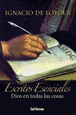 Escritos esenciales : Dios en todas las cosas - Ignacio de Loyola , Santo