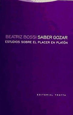 Saber gozar : estudios sobre el placer en Platón : Protágoras, Gorgias, Felón, República, Filebo - Bossi López, Beatriz Cecilia