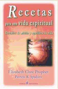 Recetas para una vida espiritual : descubre tu misión y equilibra tu vida - Prophet, Elizabeth Clare; Spadaro, Patricia R.