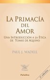 La primacía del amor : una introducción a la ética de Tomás de Aquino
