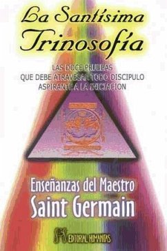La santísima trinosofía : las doce pruebas que debe atravesar todo discípulo aspirante a la iniciación - Saint-Germain