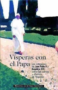 Vísperas con el Papa : las catequesis de Juan Pablo II y Benedicto XVI sobre los salmos y cánticos de vísperas - Juan Pablo Ii, Papa; Benedicto Xvi - Papa - Xvi, Papa