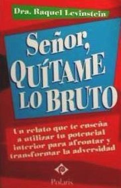 Señor, quítame lo bruto : un relato que te enseña a utilizar tu potencial interior para afrontar y transformar la adversidad - Levinstein, Raquel