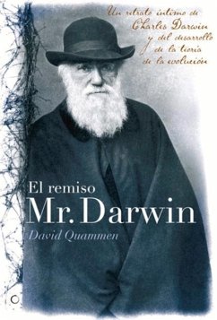 El Remiso Mr. Darwin: Un Retrato Íntimo de Charles Darwin Y El Desarrollo de la Teoría de la Evolución - Quammen, David