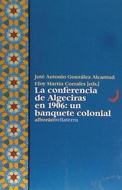 La Conferencia de Algeciras en 1906 : un banquete colonial - González Alcantud, José Antonio; Martín Corrales, Eloy
