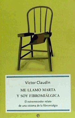 Me llamo Marta y soy fibromiálgica : el estremecedor relato de una víctima de la fibromiálgica - Claudín, Víctor